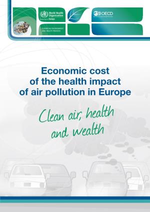 Economic Cost of the Health Impact of Air Pollution in Europe Clean Air, Health and Wealth Abstract