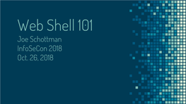 Web Shell 101 Joe Schottman Infosecon 2018 Oct