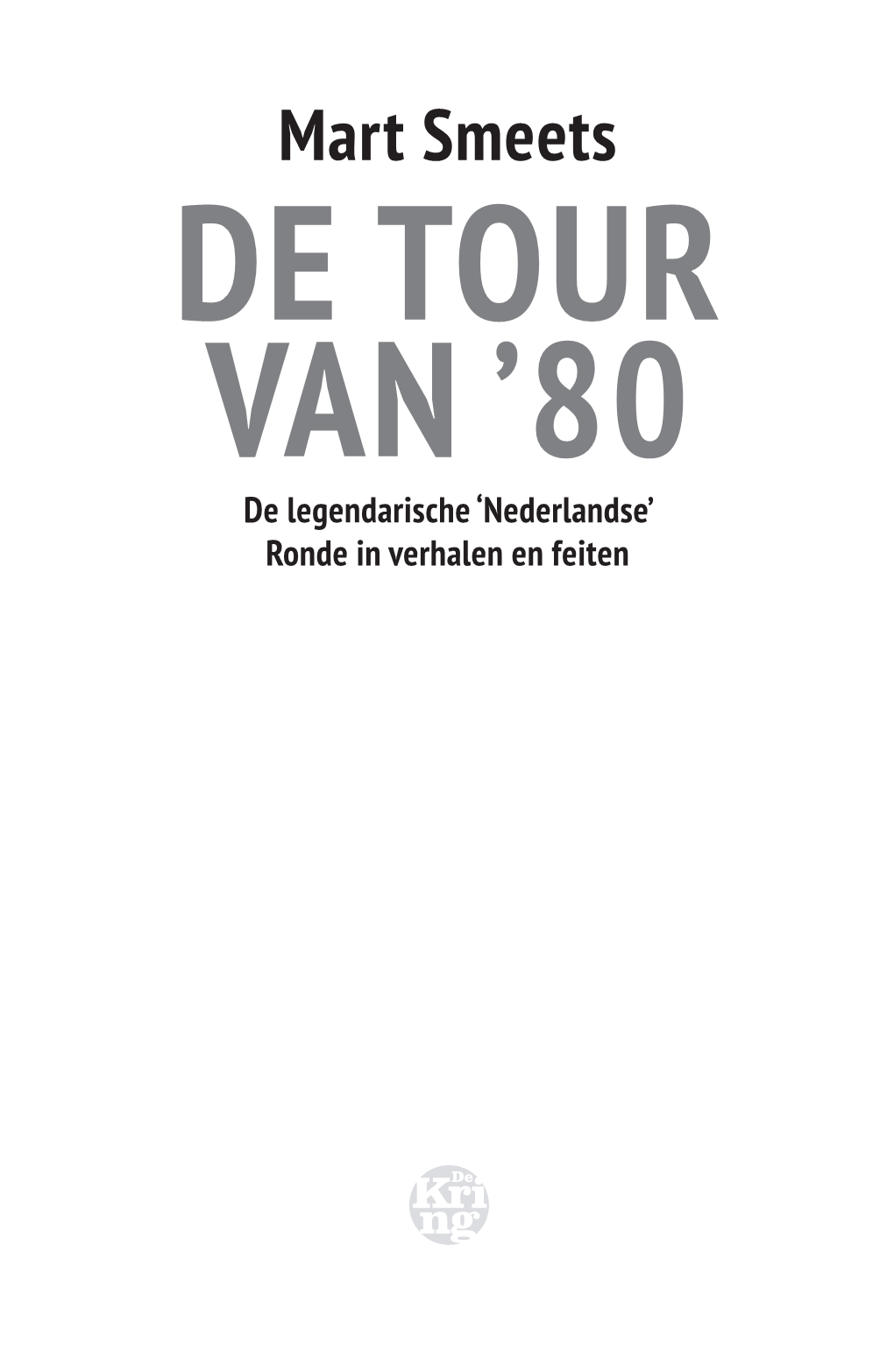 Mart Smeets DE TOUR VAN ’80 De Legendarische ‘Nederlandse’ Ronde in Verhalen En Feiten Het Voorjaar Van 1980