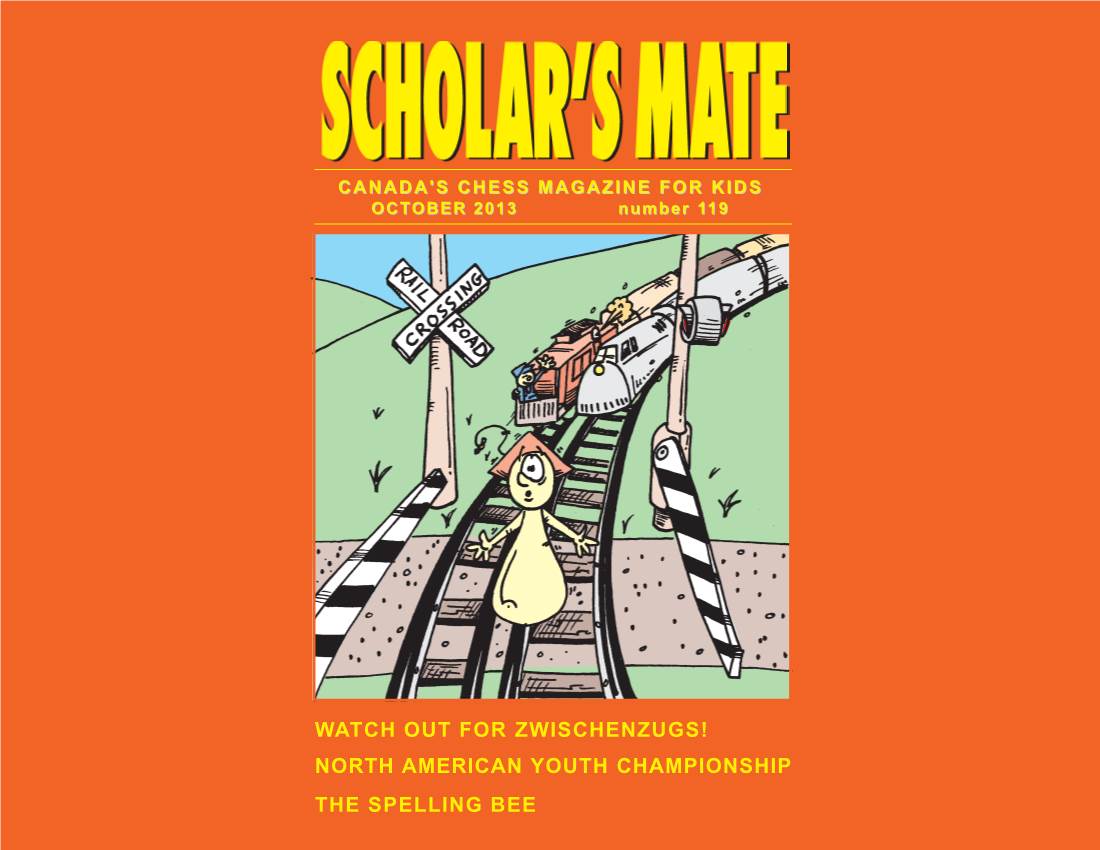 WATCH out for ZWISCHENZUGS! NORTH AMERICAN YOUTH CHAMPIONSHIP the SPELLING BEE SSCCHHOOLLAARR’’SS MMAATTEE HEY, Chess Pals! IT’S ANOTHER YEAR of SCHOLAR’S MATE