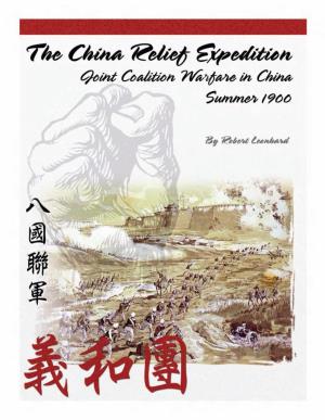 The China Relief Expedition Joint Coalition Warfare in China Summer 1900