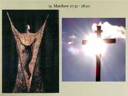 15. Matthew 27:32 - 28:20