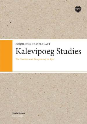 Cornelius Hasselblatt Kalevipoeg Studies the Creation and Reception of an Epic