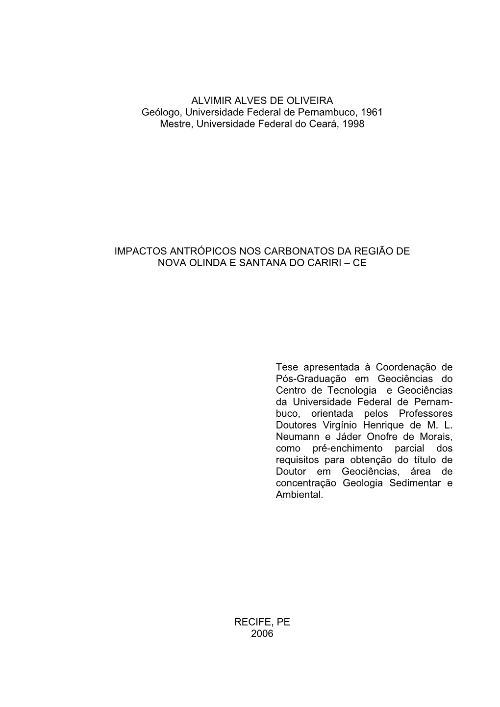 ALVIMIR ALVES DE OLIVEIRA Geólogo, Universidade Federal De Pernambuco, 1961 Mestre, Universidade Federal Do Ceará, 1998