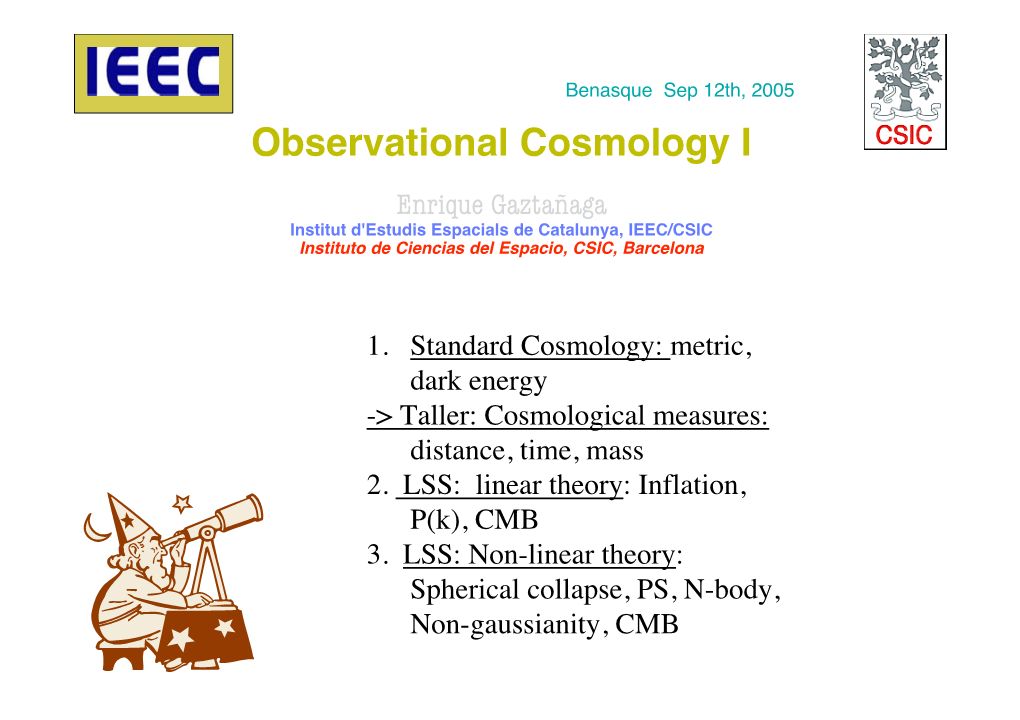 Observational Cosmology I Enrique Gaztañaga Institut D'estudis Espacials De Catalunya, IEEC/CSIC Instituto De Ciencias Del Espacio, CSIC, Barcelona