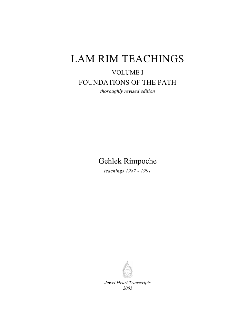 LAM RIM TEACHINGS VOLUME I FOUNDATIONS of the PATH Thoroughly Revised Edition