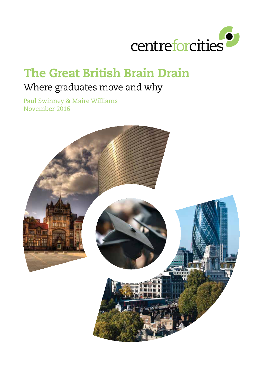 The Great British Brain Drain Where Graduates Move and Why Paul Swinney & Maire Williams November 2016 About Centre for Cities