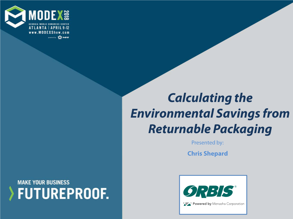 Calculating the Environmental Savings from Returnable Packaging Presented By: Chris Shepard