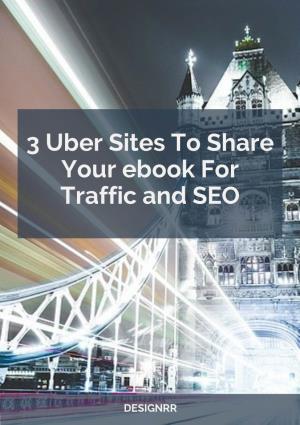 3 Uber Sites to Share Your Ebook for Traffic and SEO