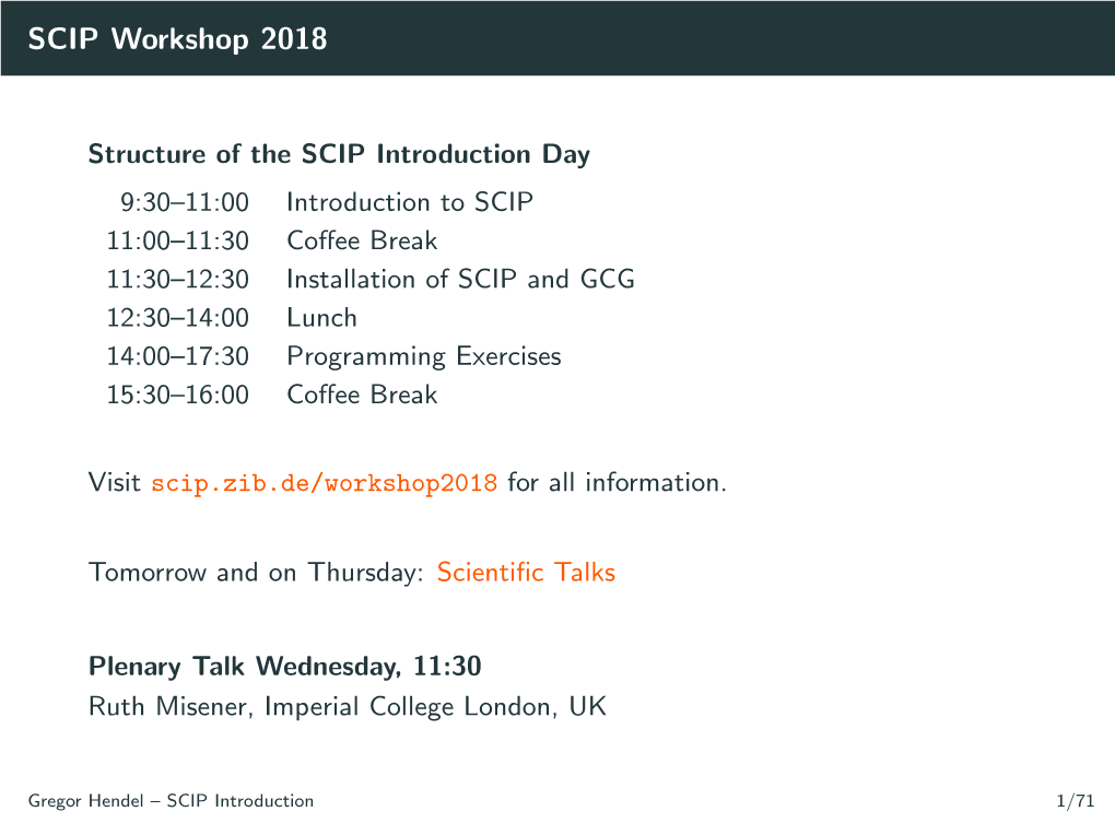 Introduction to SCIP 11:00–11:30 Coﬀee Break 11:30–12:30 Installation of SCIP and GCG 12:30–14:00 Lunch 14:00–17:30 Programming Exercises 15:30–16:00 Coﬀee Break