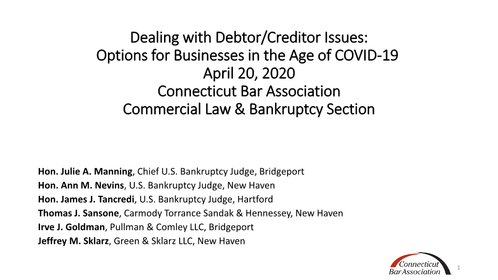 Dealing with Debtor/Creditor Issues: Options for Businesses in the Age of COVID-19 April 20, 2020 Connecticut Bar Association Commercial Law & Bankruptcy Section