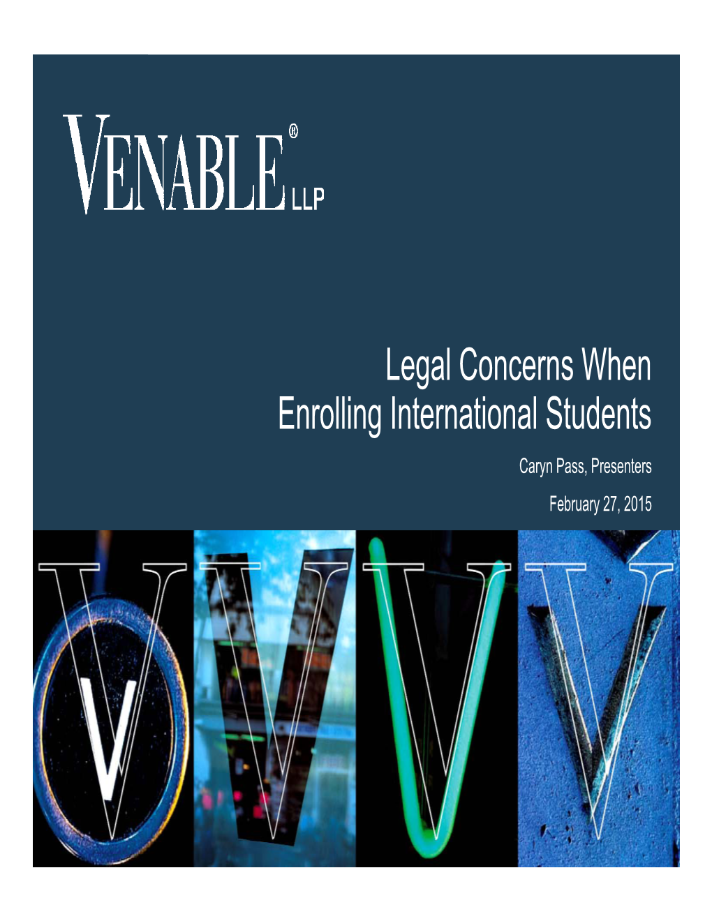 Legal Concerns When Enrolling International Students Caryn Pass, Presenters February 27, 2015