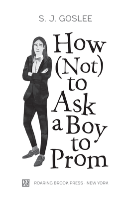 S. J. GOSLEE How (Not) to Ask a Boy to Prom —-1 —0 ROARING BROOK PRESS • NEW YORK —+1