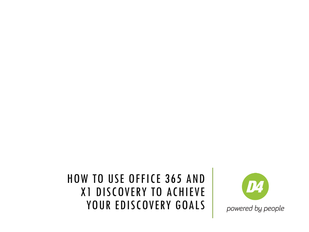 How to Use Office 365 and X1 Discovery to Achieve Your Ediscovery Goals Agenda