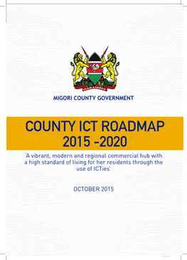 COUNTY ICT ROADMAP 2015 -2020 ‘A Vibrant, Modern and Regional Commercial Hub with a High Standard of Living for Her Residents Through the Use of Icties’
