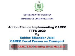 GOVERNMENT of PAKISTAN MINISTRY of COMMUNICATIONS 13Th CAREC TSCC Meeting 14−15 May 2014 Action Plan on Implementing CAREC