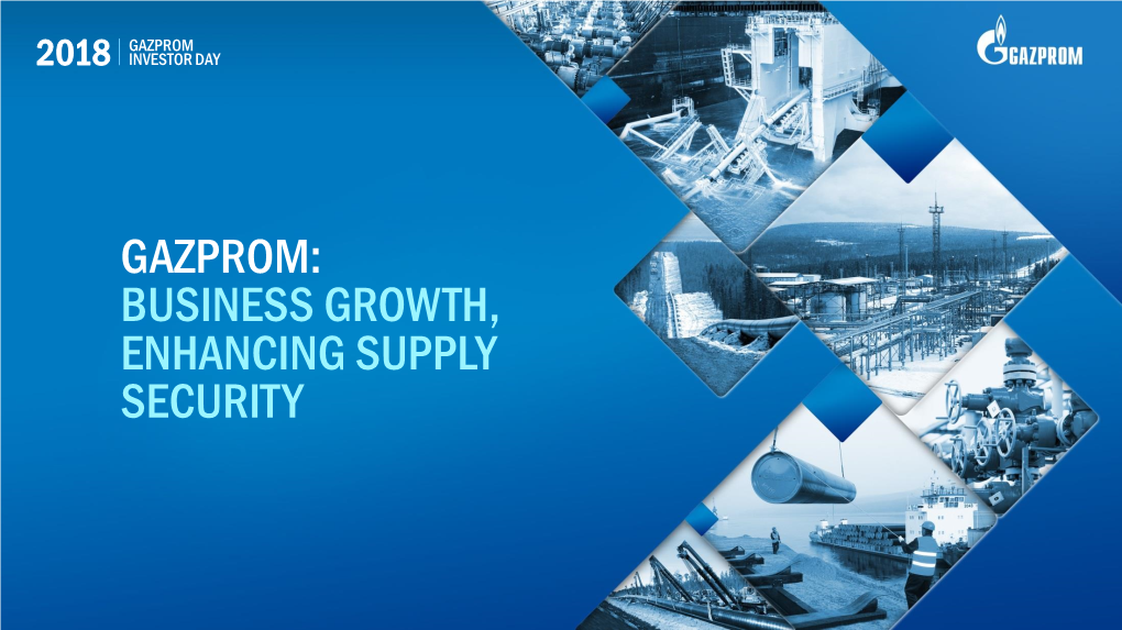 Gazprom: Business Growth, Enhancing Supply Security Gazprom 2018 Investor Day Disclaimer