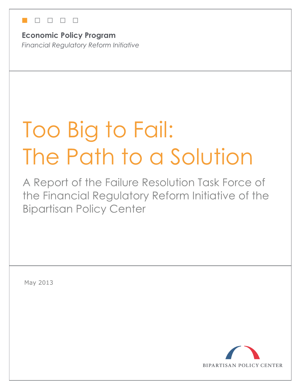 Too Big to Fail: the Path to a Solution a Report of the Failure Resolution Task Force of the Financial Regulatory Reform Initiative of the Bipartisan Policy Center
