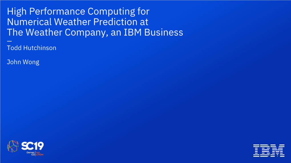 High Performance Computing for Numerical Weather Prediction at the Weather Company, an IBM Business — Todd Hutchinson