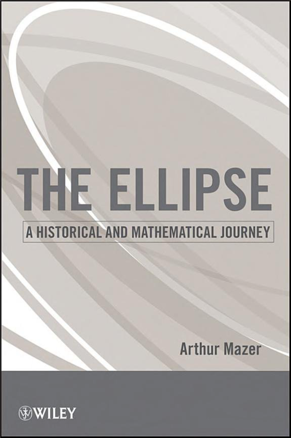 The Ellipse: a Historical and Mathematical Journey by Arthur Mazer Copyright © 2010 by John Wiley & Sons, Inc