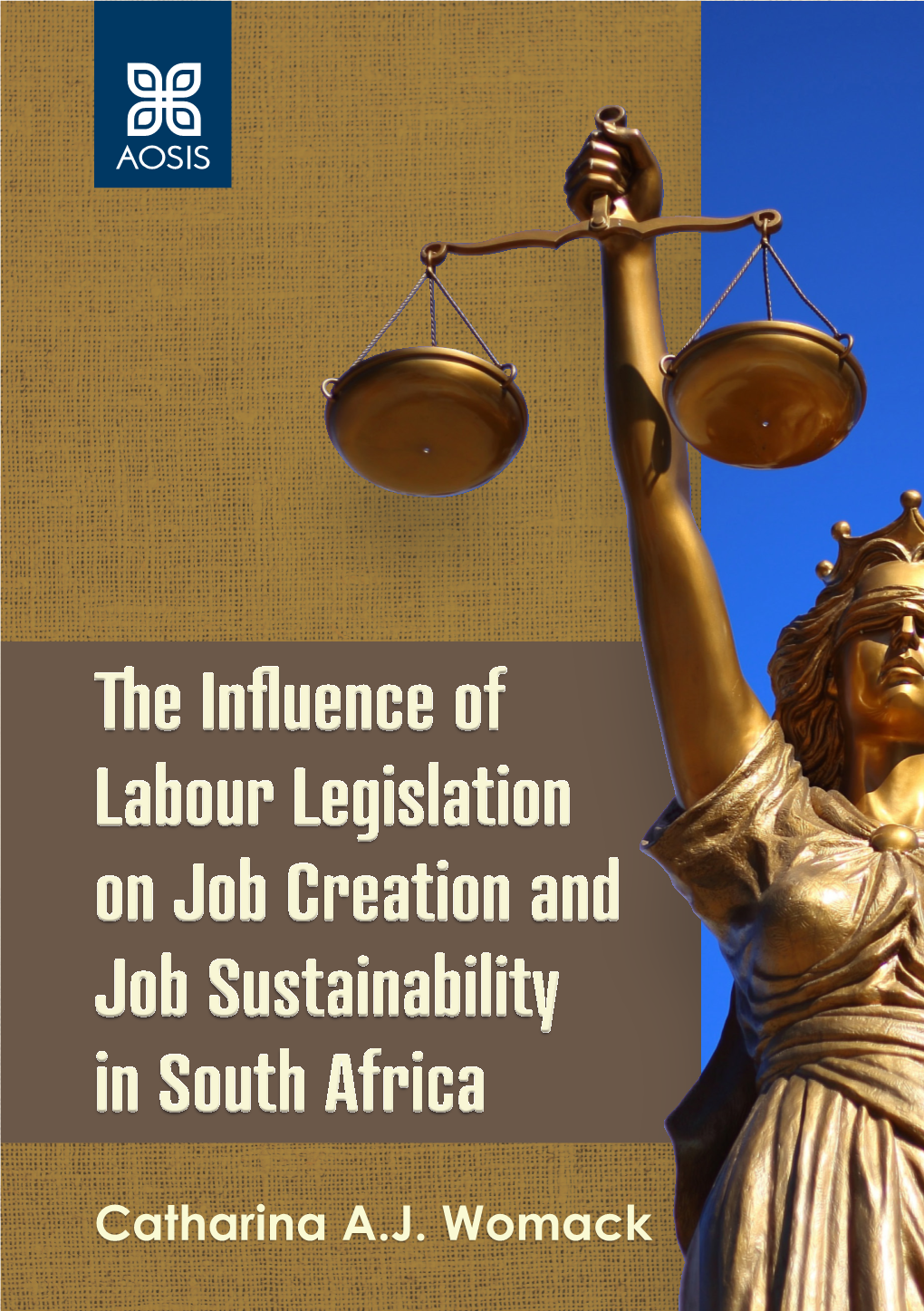 The Influence of Labour Legislation on Job Creation and Job Sustainability in South Africa Published by AOSIS Books, an Imprint of AOSIS Publishing