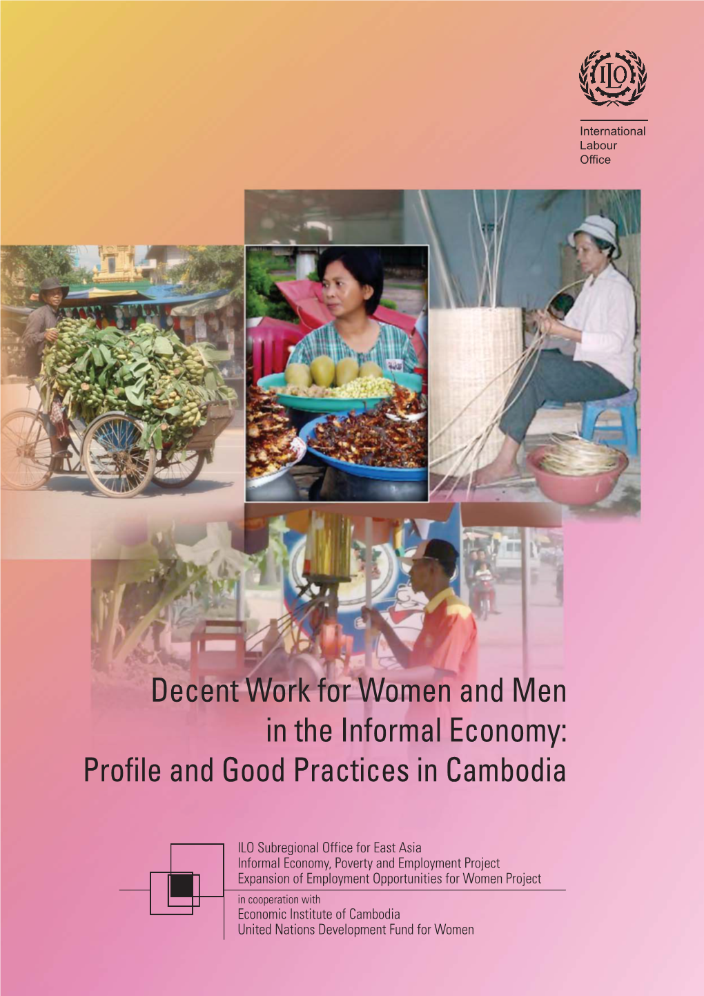 Decent Work for Women and Men in the Informal Economy: Profile and Good Practices in Cambodia