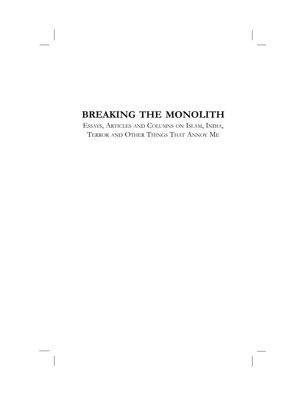 BREAKING the MONOLITH ESSAYS, ARTICLES and COLUMNS on ISLAM, INDIA, TERROR and OTHER THINGS THAT ANNOY ME Ii Breaking the Monolith Contents Iii