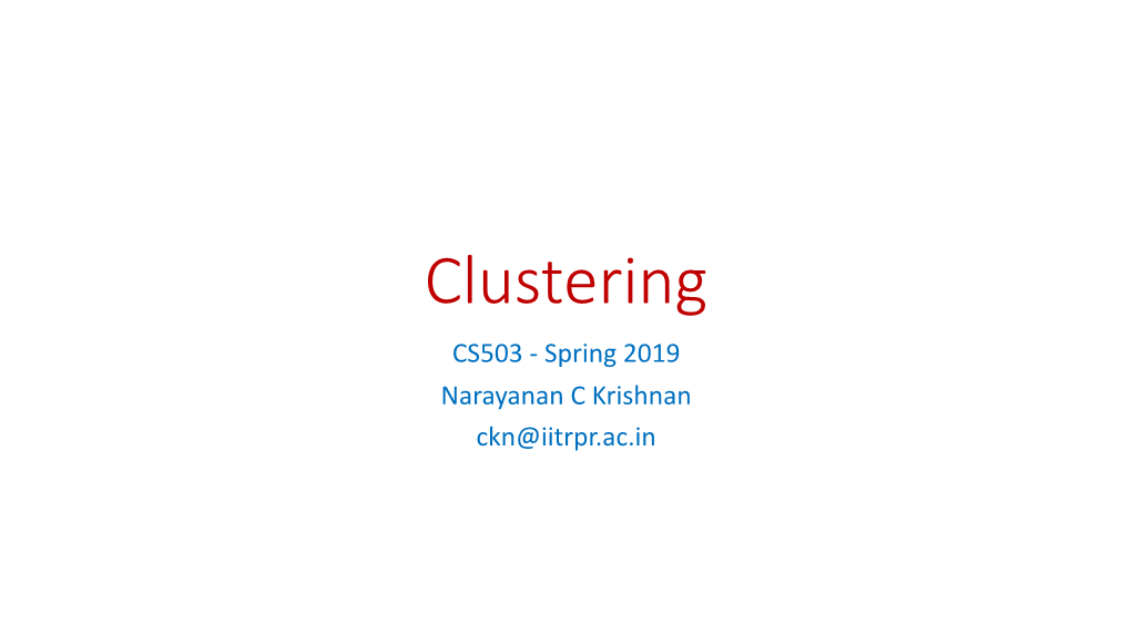 Clustering CS503 - Spring 2019 Narayanan C Krishnan Ckn@Iitrpr.Ac.In Supervised Vs Unsupervised Learning