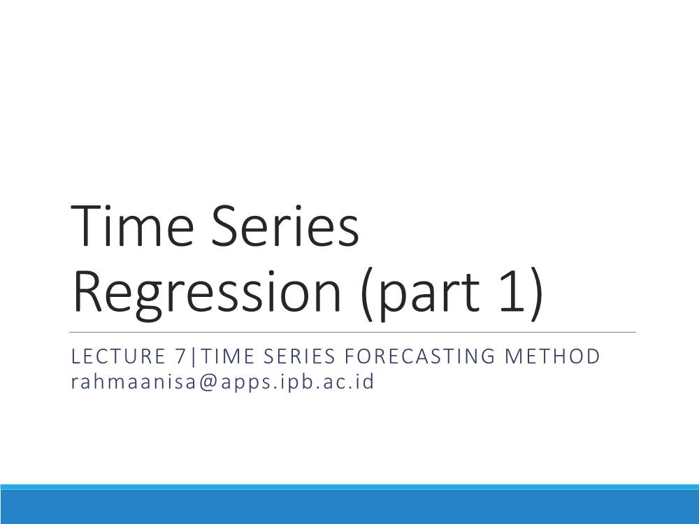 Time Series Regression (Part 1) LECTURE 7|TIME SERIES FORECASTING METHOD Rahmaanisa@Apps.Ipb.Ac.Id Review