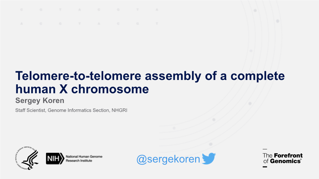 Telomere-To-Telomere Assembly of a Complete Human X Chromosome Sergey Koren Staff Scientist, Genome Informatics Section, NHGRI