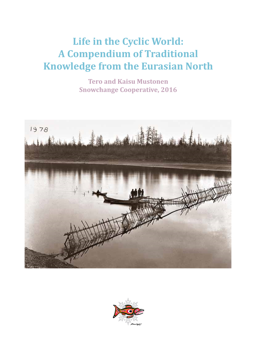 Life in the Cyclic World: a Compendium of Traditional Knowledge from the Eurasian North Tero and Kaisu Mustonen Snowchange Cooperative, 2016 2