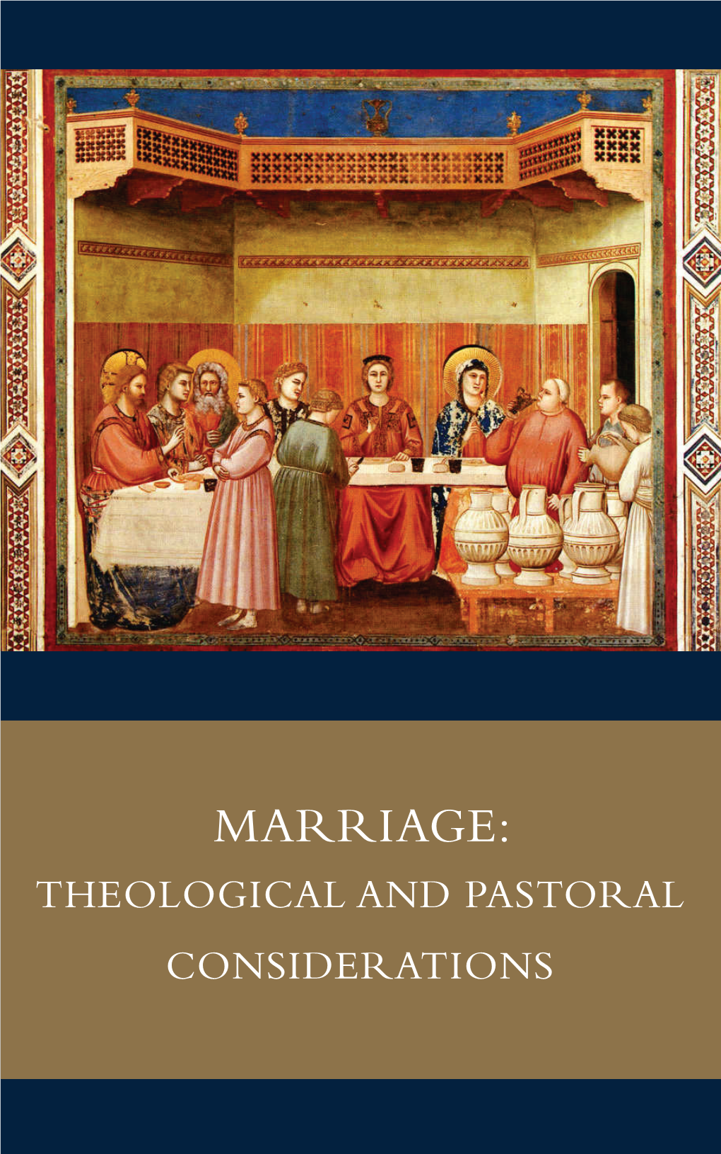 MARRIAGE: THEOLOGICAL and PASTORAL CONSIDERATIONS Cover Image: Giotto Di Bondone, Scenes from the Life of Christ: Marriage at Cana (1304–06)