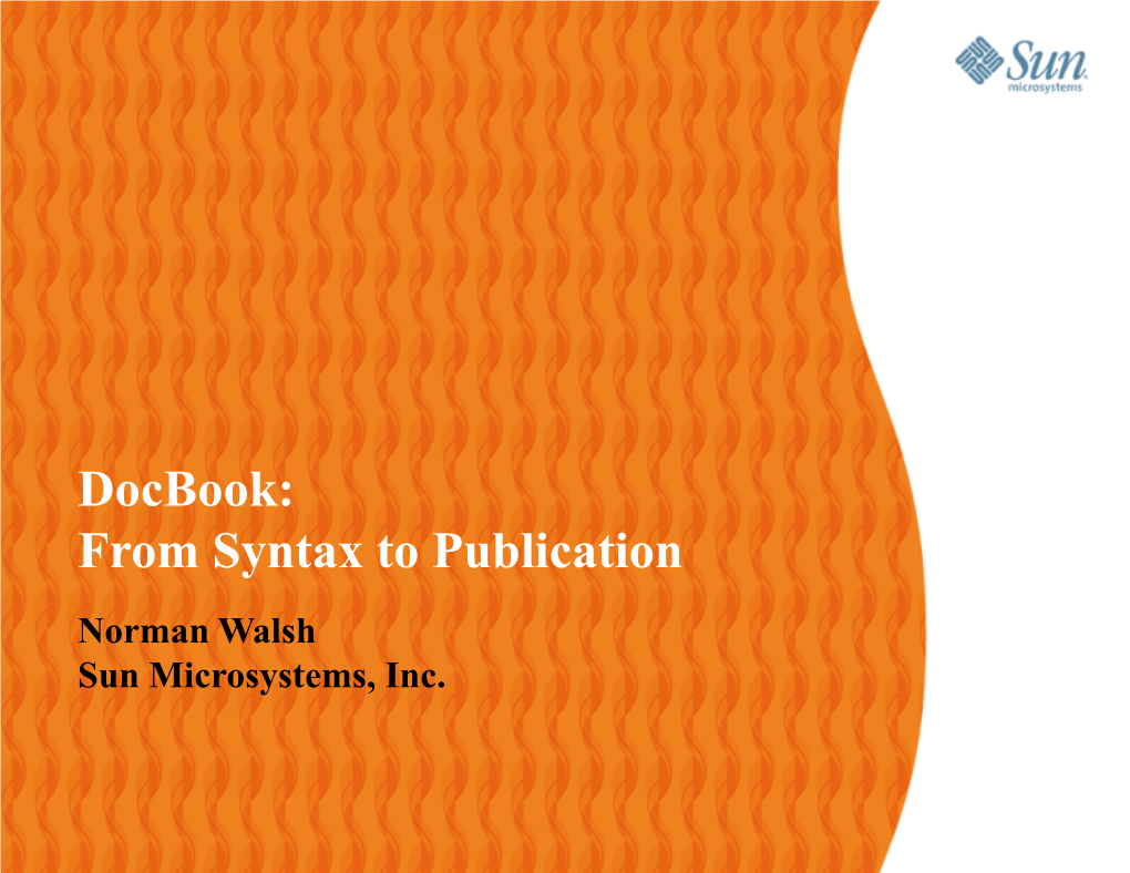 Docbook: from Syntax to Publication Norman Walsh Sun Microsystems, Inc