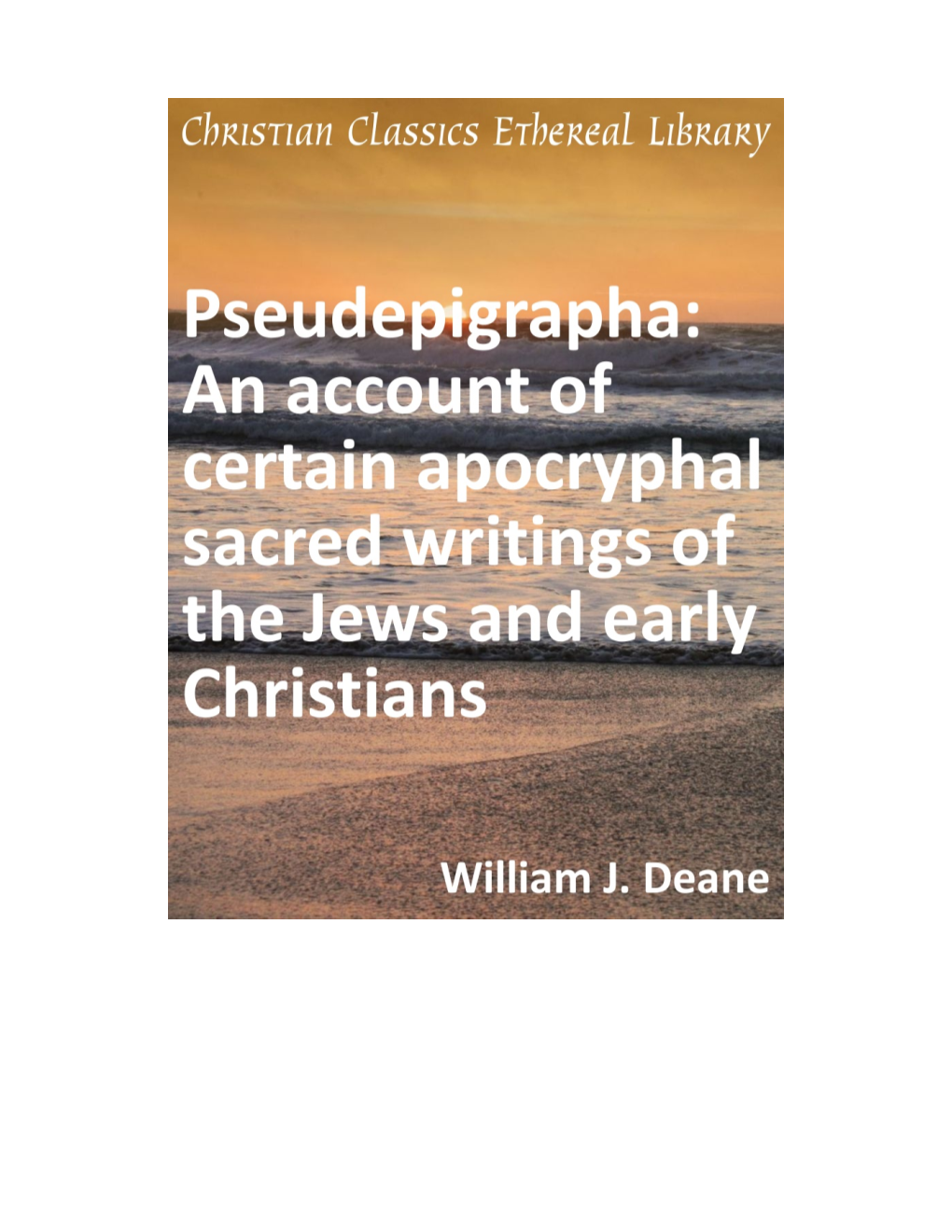 Pseudepigrapha: an Account of Certain Apocryphal Sacred Writings of the Jews and Early Christians