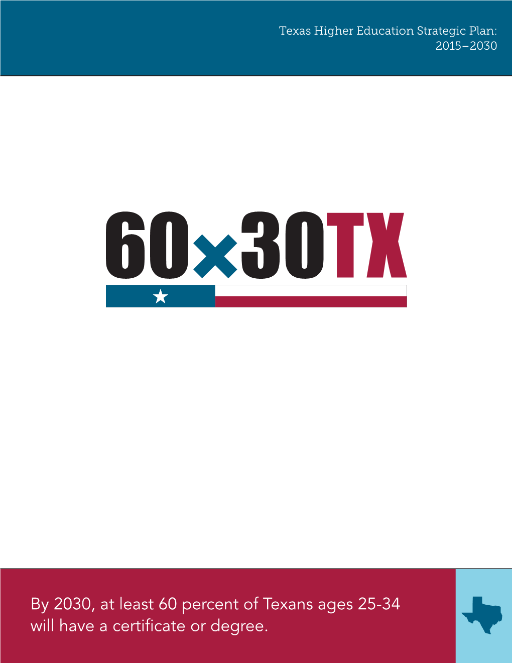 By 2030, at Least 60 Percent of Texans Ages 25-34 Will Have a Certificate Or Degree. TEXAS HIGHER EDUCATION COORDINATING BOARD MEMBERS