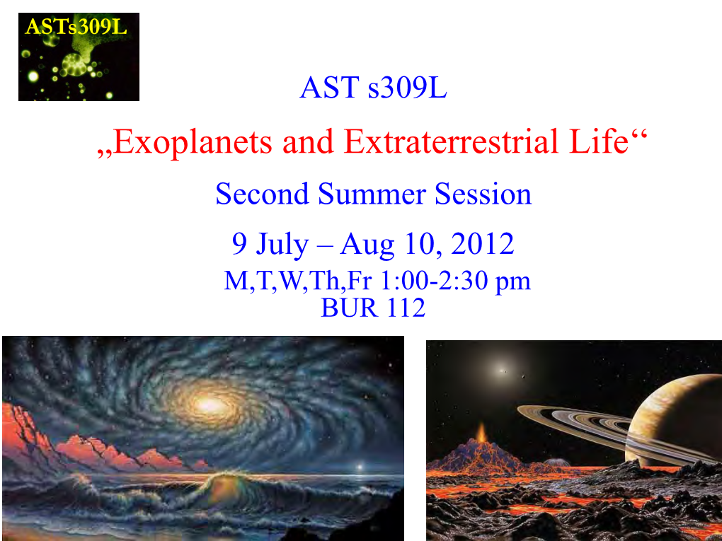Exoplanets and Extraterrestrial Life‘‘ Second Summer Session 9 July – Aug 10, 2012 M,T,W,Th,Fr 1:00-2:30 Pm BUR 112