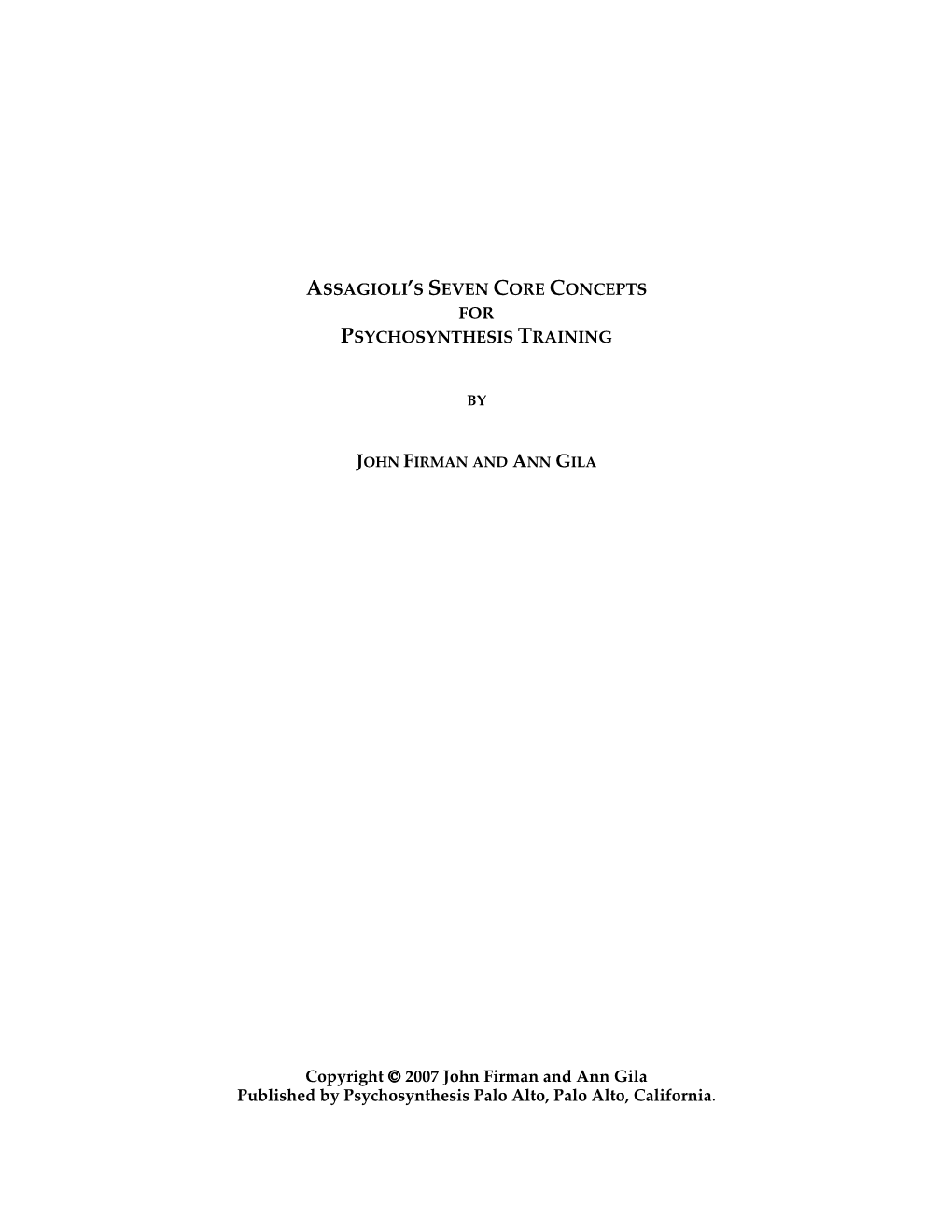 ASSAGIOLI's SEVEN CORE CONCEPTS for PSYCHOSYNTHESIS TRAINING Copyright © 2007 John Firman and Ann Gila Published by Psychosyn