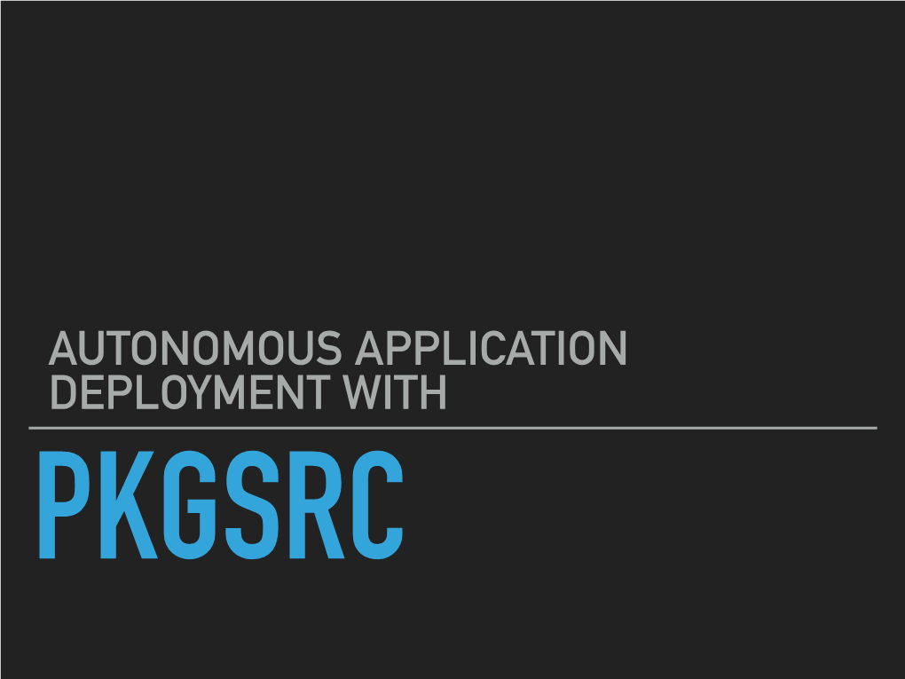 Autonomous Application Deployment with Pkgsrc Who Is This Jack- Wagon? a Bit About Me