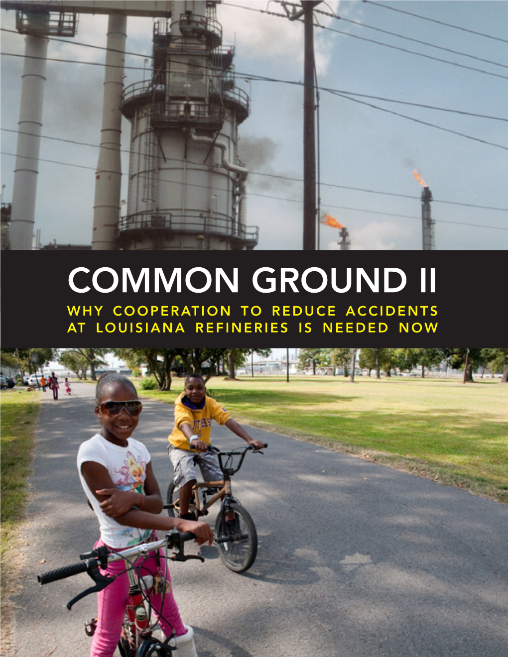 Common Ground II Why Cooperation to Reduce Accidents at Louisiana Refineries Is Needed Now Dedicated to Shonda Lee, Roberta Johnson, Gregory Starkey, Jr