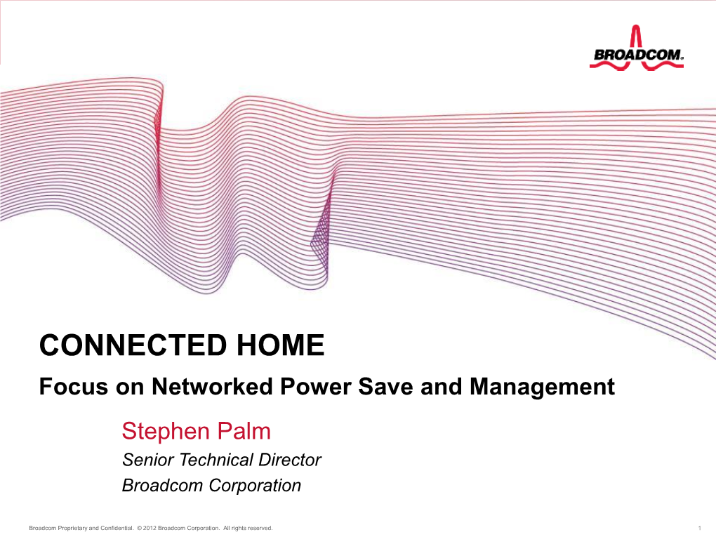CONNECTED HOME Focus on Networked Power Save and Management Stephen Palm Senior Technical Director Broadcom Corporation