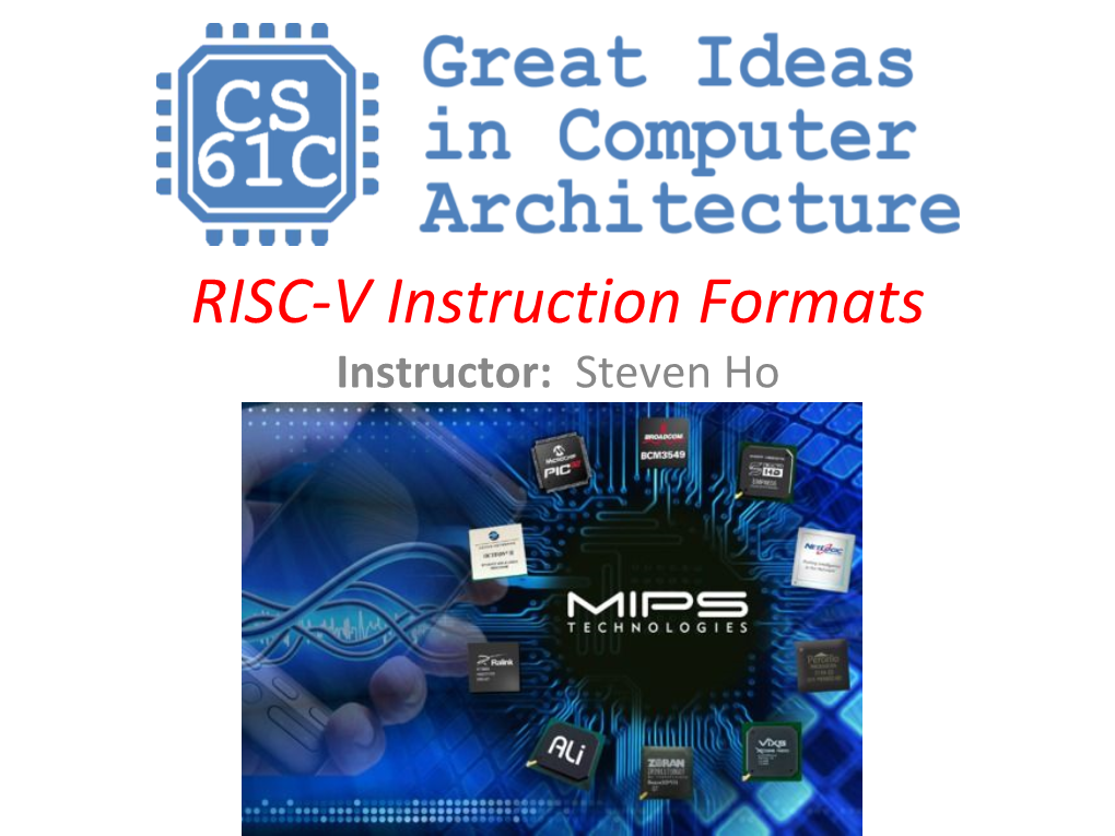 RISC-V Instruction Formats Instructor: Steven Ho Great Idea #1: Levels of Representation/Interpretation Higher-Level Language Temp = V[K]; V[K] = V[K+1]; Program (E.G