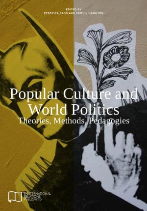 Popular Culture and World Politics Theories, Methods, Pedagogies I E-IR Edited Collection