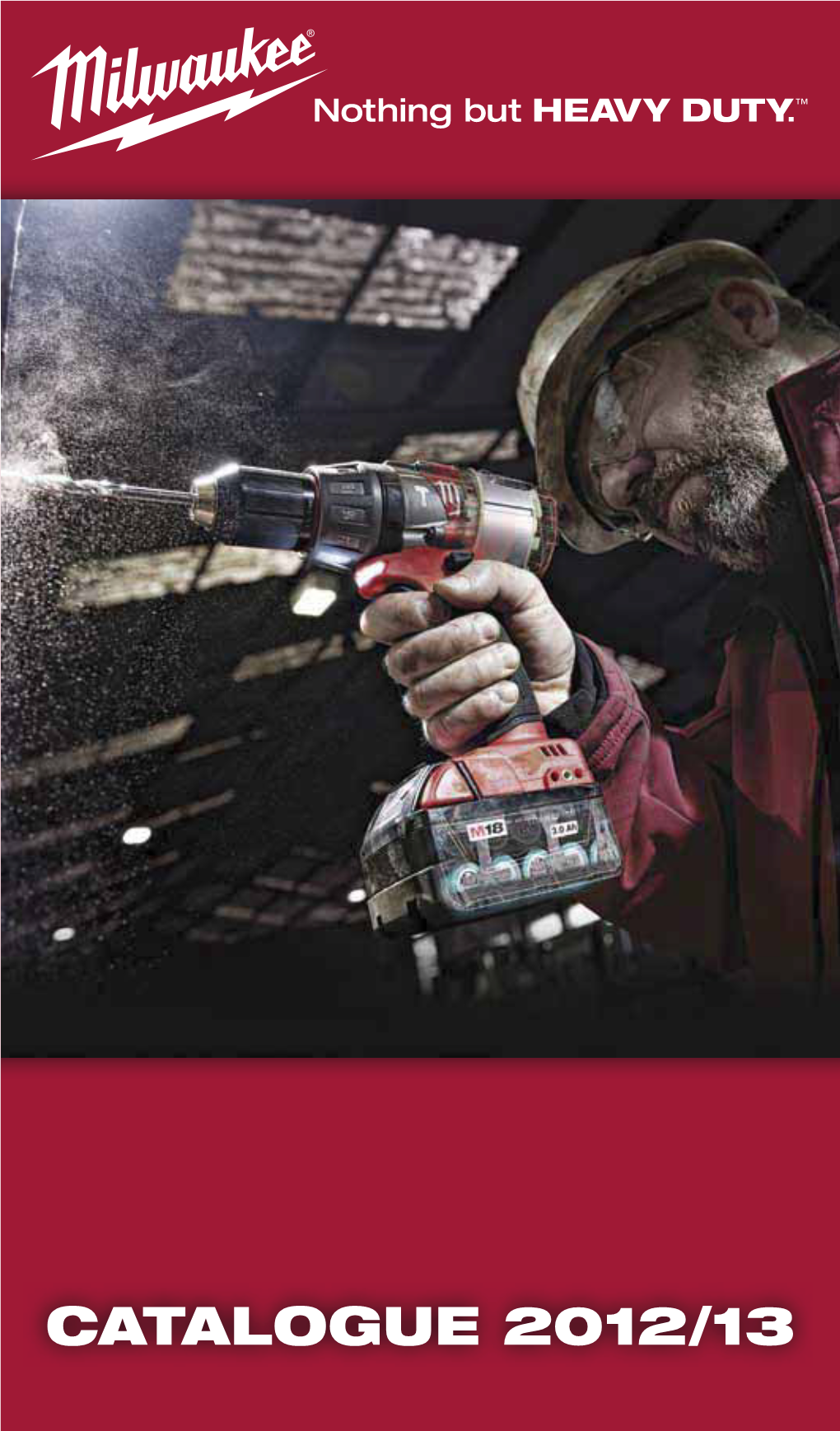 CATALOGUE 2012/13 to Develop and Produce “Nothing but HEAVY DUTY™” Powertools Is Only One Part of the Milwaukee® Promise