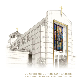 CO-CATHEDRAL of the SACRED HEART a R C H D I O C E S E O F G a L V E S T O N - H O U S T O N Dedicated to the GLORY of GOD