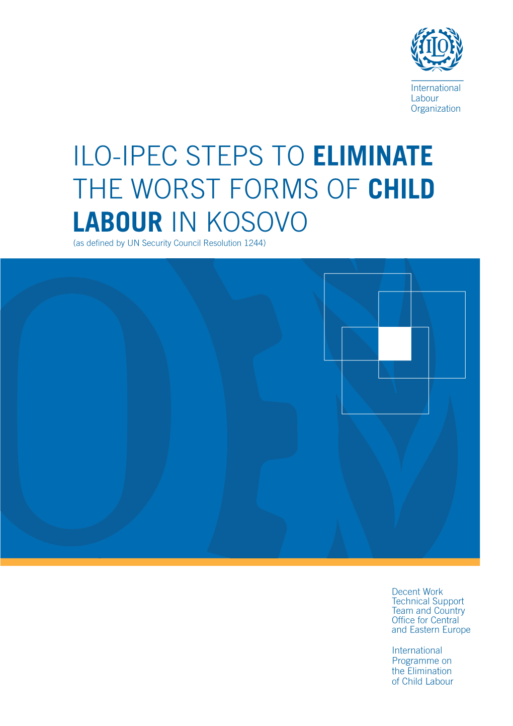 ILO-IPEC STEPS to ELIMINATE the WORST FORMS of CHILD LABOUR in KOSOVO (As Defined by UN Security Council Resolution 1244)