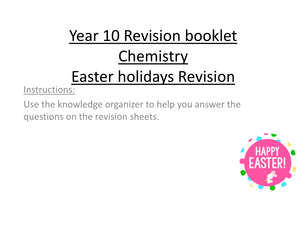 Year 10 Revision Booklet Chemistry Easter Holidays Revision Instructions: Use the Knowledge Organizer to Help You Answer the Questions on the Revision Sheets