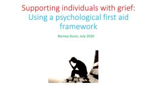 Supporting Individuals with Grief: Using a Psychological First Aid Framework Barney Dunn, July 2020 My Background and Acknowledgements