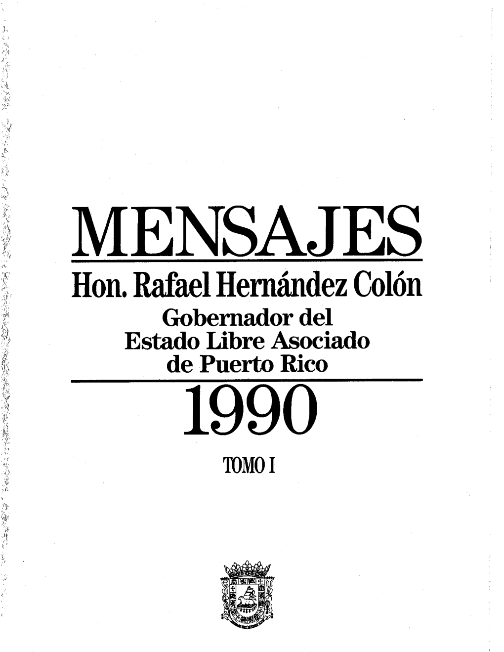 Hon. Rafael Hernández Colón Gobernador Del Estado Libre Asociado De Puerto Rico 1990 TOMO I MENSAJES DEL GOBERNADOR DE PUERTO RICO HON