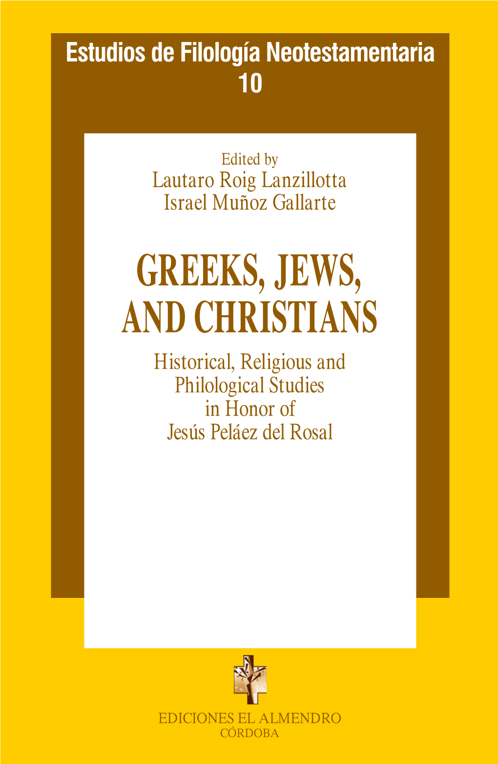 GREEKS, JEWS, and CHRISTIANS Historical, Religious and Philological Studies in Honor of Jesús Peláez Del Rosal