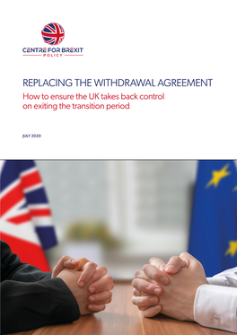 REPLACING the WITHDRAWAL AGREEMENT How to Ensure the UK Takes Back Control on Exiting the Transition Period